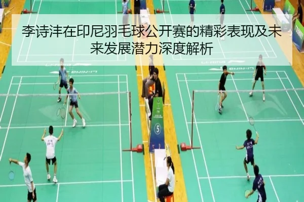 李诗沣在印尼羽毛球公开赛的精彩表现及未来发展潜力深度解析
